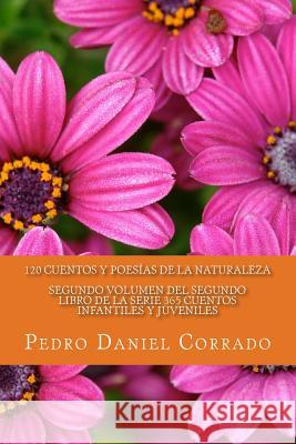 Cuentos y Poesias de la Naturaleza - Segundo Volumen: 365 Cuentos Infantiles y Juveniles Corrado, Pedro Daniel 9781492917595 Createspace