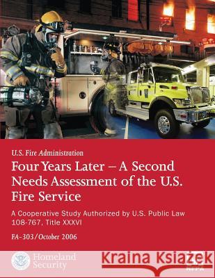 Four Years Later - A Second Needs Assessment of the U.S. Fire Service: A Cooperative Study Authorized by U.S. Public Law 108-67, Title XXXVI (FA-303) Administration, U. S. Fire 9781492926184 Createspace
