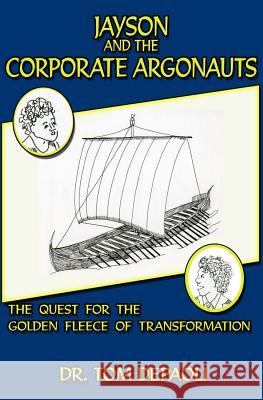Jayson and the Corporate Argonauts: The Quest for the Golden Fleece of Transformation Dr Tom Depaoli Laurie Barrows 9781492932420 Createspace