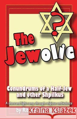 The Jewolic: Conundrums of a Half-Jew - a humorous romp through religious ambivalence. Gaiti, Ritch 9781492933960 Createspace