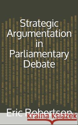 Strategic Argumentation in Parliamentary Debate Eric Robertson 9781492938590