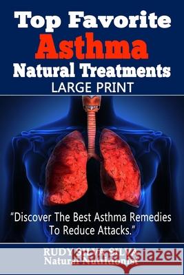 Top Favorite Asthma Natural Treatments: Large Print: Discover The Best Asthma Remedies To Reduce Attacks Silva, Rudy Silva 9781492939733