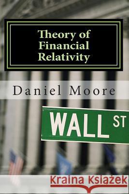 Theory of Financial Relativity: Unlocking Market Mysteries that Will Make You a Better Investor Moore, Susan S. 9781492941354