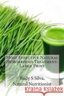 Most Effective Natural Hemorrhoid Treatment: Large Print: You will not need surgery, when, you use remedies for hemorrhoids. Get relief from hemorrhoi Silva, Rudy Silva 9781492950585