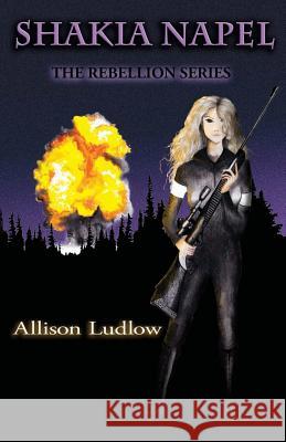 Shakia Napel: The Rebellion Series Allison Ludlow 9781492974888