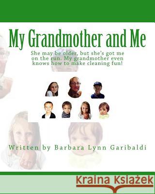 My Grandmother and Me: She may be older, but she's got me on the run. My grandmother even knows how to make cleaning fun! Garibaldi, Barbara Lynn 9781492983330