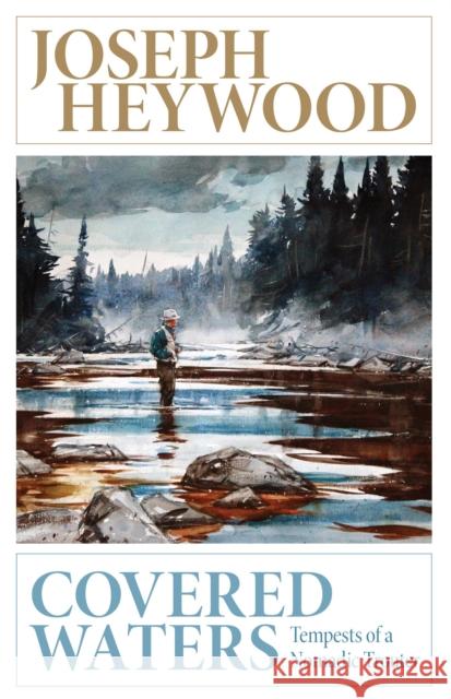 Covered Waters: Tempests of a Nomadic Trouter Heywood, Joseph 9781493013128