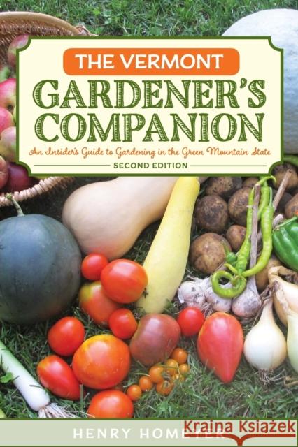 The Vermont Gardener's Companion: An Insider's Guide to Gardening in the Green Mountain State, 2nd Edition Homeyer, Henry 9781493022113 Globe Pequot Press