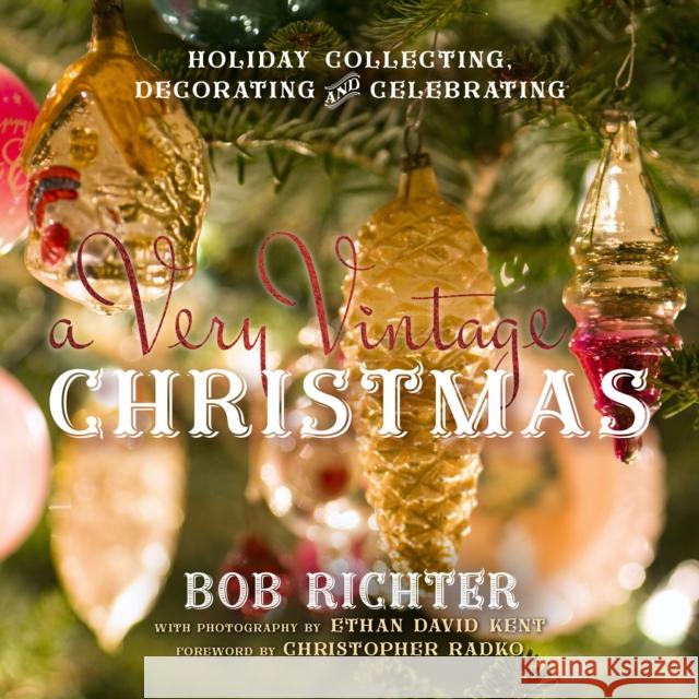 A Very Vintage Christmas: Holiday Collecting, Decorating and Celebrating Bob Richter 9781493022144 Globe Pequot Press