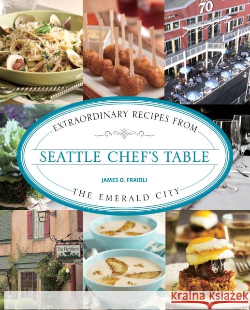 Seattle Chef's Table: Extraordinary Recipes from the Emerald City James Fraioli 9781493044481 Globe Pequot Press