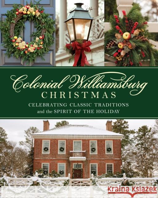 Colonial Williamsburg Christmas: Celebrating Classic Traditions and the Spirit of the Holiday The Colonial Williamsburg Foundation 9781493044511 Globe Pequot Press