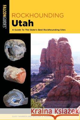 Rockhounding Utah: A Guide to the State's Best Rockhounding Sites William A. Kappele Gary Warren 9781493045969 Falcon Press Publishing