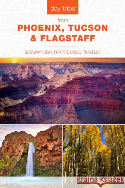 Day Trips(R) from Phoenix, Tucson & Flagstaff: Getaway Ideas for the Local Traveler, 14th Edition Hait, Pam 9781493048052