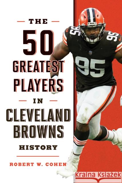The 50 Greatest Players in Cleveland Browns History Robert Cohen 9781493062799