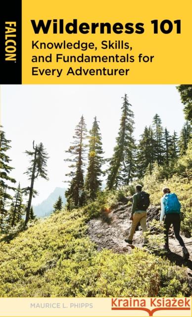 Wilderness 101: Knowledge, Skills, and Fundamentals for Every Adventurer System 4 Services 9781493065028