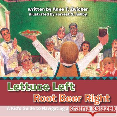 Lettuce Left Root Beer Right: A Kid's Guide to Navigating a Properly Set Table Anne T. Zwicker 9781493104208 Xlibris Corporation
