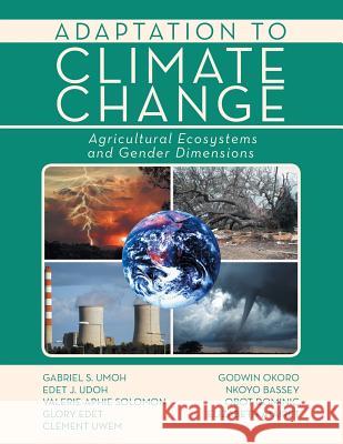 Adaptation to Climate Change: Agricultural Ecosystems and Gender Dimensions Gabriel S. Umoh 9781493105106 Xlibris Corporation
