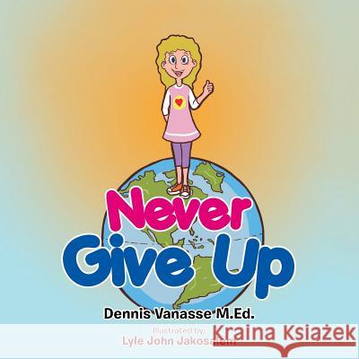 Never Give Up Dennis Vanasse M 9781493115549 Xlibris Corporation
