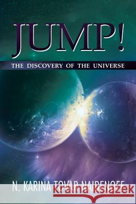 Jump!: The Discovery of the Universe Naidenoff, N. Karina Tovar 9781493124756 Xlibris Corporation