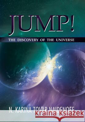 Jump!: The Discovery of the Universe Naidenoff, N. Karina Tovar 9781493124763 Xlibris Corporation