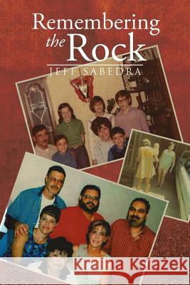 Remembering the Rock Jeff Sabedra 9781493130016 Xlibris Corporation