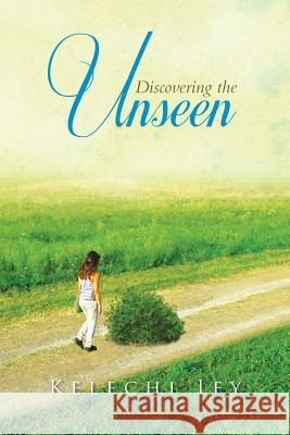 Discovering the Unseen Kelechi Ify 9781493141180 Xlibris Corporation