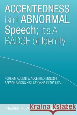 Accentedness Isn't Abnormal Speech; It's a Badge of Identity Ma Esl Ma Ed, Naphtali M. W 9781493164592 Xlibris Corporation