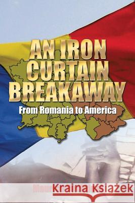 An Iron Curtain Breakaway: From Romania to America Nachtigal, Maurice 9781493166602 Xlibris Corporation