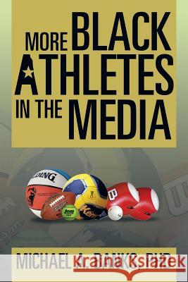 More Black Athletes in the Media Phd Michael a. Banks 9781493169375 Xlibris Corporation