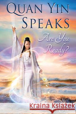 Quan Yin Speaks: Are You Ready? Yin, Shih 9781493185139