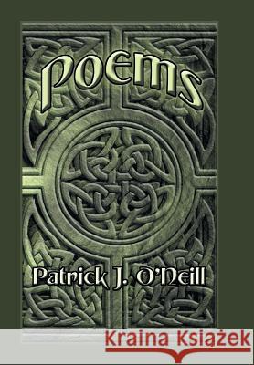 Poems Patrick J. O'Neill 9781493186921 Xlibris Corporation