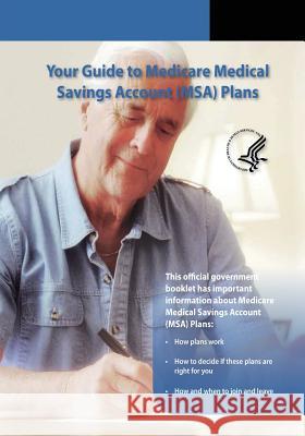 Your Guide to Medicare Medical Savings Account (MSA) Plans Medicaid Services, Centers For Medicare 9781493501335