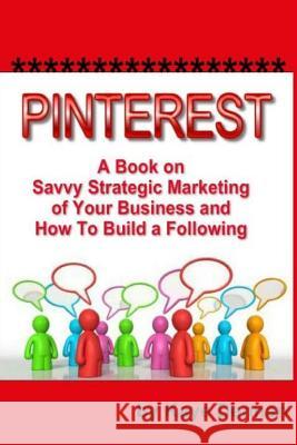 Pinterest: A Book on Savvy Strategic Marketing of Your Business and How to Build a Following Kaye Dennan 9781493502424 Createspace