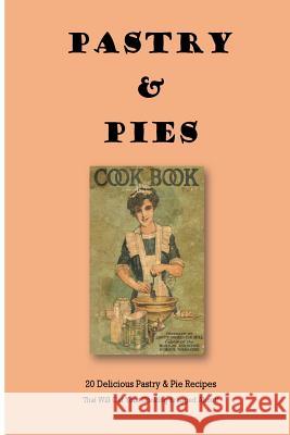 Pastry & Pies: 20 Delicious Pastry & Pie Recipes That Will Get Your Cooking Bragged About! Steve Johnson 9781493524761