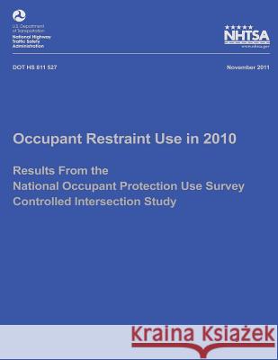 Occupant Restraint Use in 2010: Results From the National Occupant Protection Use Survey Controlled Intersection Study Ye, Tony Jianqiang 9781493528035 Createspace