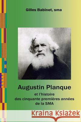 Augustin Planque et l'histoire des cinquante premières années de la SMA Babinet Sma, Gilles 9781493528868 G. P. Putnam's Sons