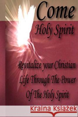 Come Holy Spirit: Revitalize Your Christian Life Through The Power Of The Holy Spirit Taber, Duke G. 9781493529179 Createspace