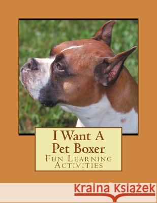 I Want A Pet Boxer: Fun Learning Activities Forsyth, Gail 9781493530311