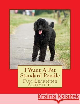 I Want A Pet Standard Poodle: Fun Learning Activities Forsyth, Gail 9781493538249