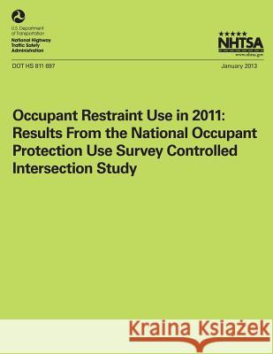 Occupant Restraint Use in 2011: Results From the National Occupant Protection Use Survey Controlled Intersection Study Ye, T. J. 9781493542697 Createspace