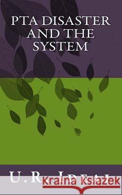 PTA Disaster and The System: PTA Disaster and The System Ideal, U. R. 9781493559404 Createspace