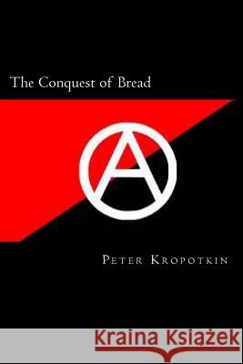 The Conquest of Bread Peter Kropotkin Will Jonson 9781493561506 Createspace