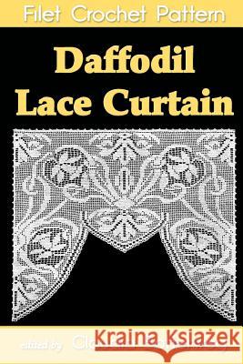 Daffodil Lace Curtain Filet Crochet Pattern: Complete Instructions and Chart Claudia Botterweg Mrs B. Weldon 9781493564163 Createspace