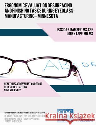 Ergonomic Evaluation of Surfacing and Finishing Tasks During Eyeglass Manufacturing ? Minnesota Jessica G. Ramsey Dr Loren Tapp Centers for Disease Control and Preventi 9781493570676
