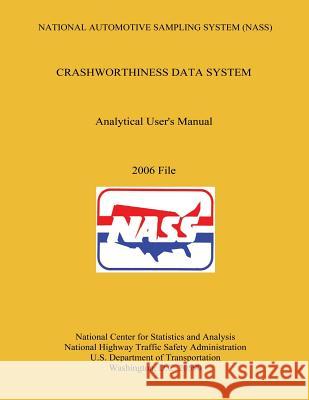 National Automotive Sampling System Crashworthiness Data System Analytic User's Manual 2006 File U. S. Department of Transportation 9781493586738