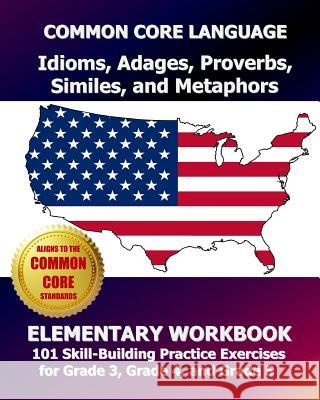 COMMON CORE LANGUAGE Idioms, Adages, Proverbs, Similes, and Metaphors Elementary Workbook: 101 Skill-Building Practice Exercises for Grade 3, Grade 4, Test Master Press, Common Core Division 9781493587278