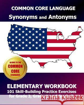 COMMON CORE LANGUAGE Synonyms and Antonyms Elementary Workbook: 101 Skill-Building Practice Exercises for Grade 3, Grade 4, and Grade 5 Test Master Press, Common Core Division 9781493587292
