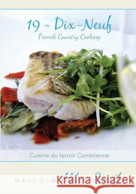 French Country Cooking 19 Dix-neuf: Cuisine du terroir Correzienne Alder-Smith, Malcolm 9781493596539 Createspace