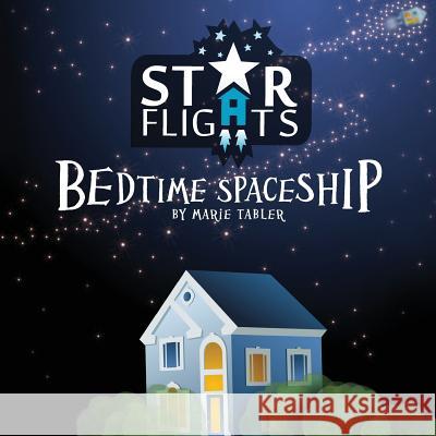 Star Flights Bedtime Spaceship: Journey Through Space While Drifting Off to Sleep Marie Tabler Charlene Ruiz 9781493615827 Createspace