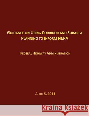 Guidance on Using Corridor and Subarea Planning to Inform NEPA Federal Highway Administration 9781493620531 Createspace
